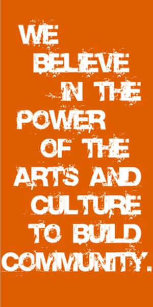 We believe in the power of arts and culture to build community.